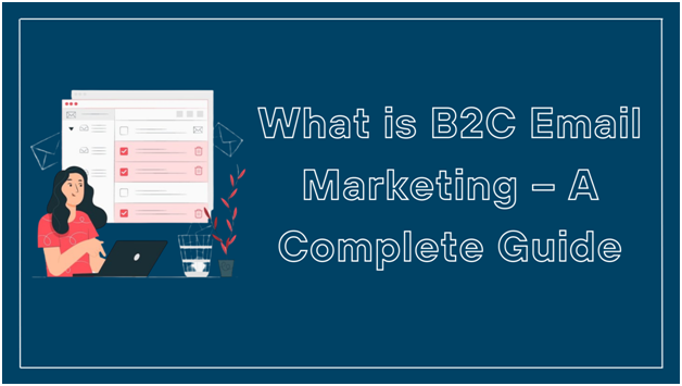 What is B2C Email Marketing – A Complete Guide